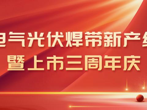 5001拉斯维加斯电气光伏焊带新产线投产暨上市三周年庆